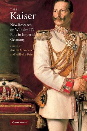 The Kaiser: New Research on Wilhelm II's Role in Imperial Germany de Annika Mombauer