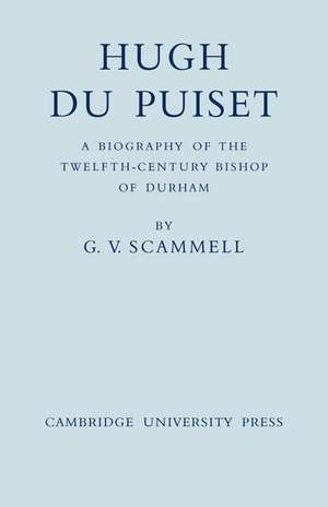 Hugh Du Puiset: A Biography of the Twelfth-Century Bishop of Durham de G. V. Scammell