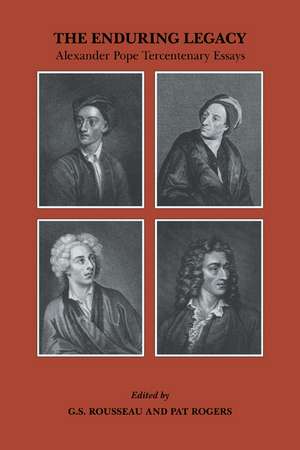 The Enduring Legacy: Alexander Pope Tercentenary Essays de G. S. Rousseau