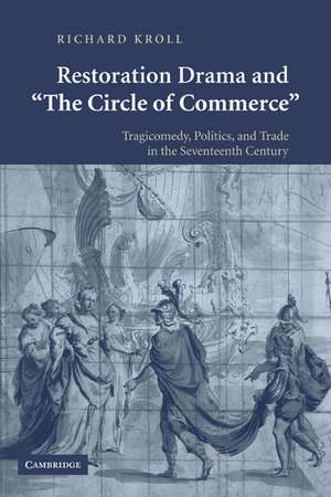 Restoration Drama and 'The Circle of Commerce': Tragicomedy, Politics, and Trade in the Seventeenth Century de Richard Kroll