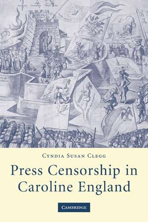 Press Censorship in Caroline England de Cyndia Susan Clegg