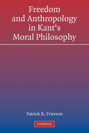 Freedom and Anthropology in Kant's Moral Philosophy de Patrick R. Frierson