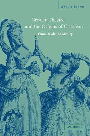 Gender, Theatre, and the Origins of Criticism: From Dryden to Manley de Marcie Frank