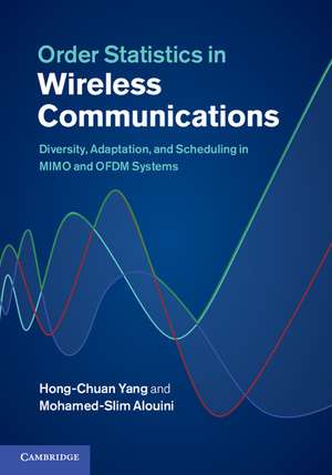 Order Statistics in Wireless Communications: Diversity, Adaptation, and Scheduling in MIMO and OFDM Systems de Hong-Chuan Yang