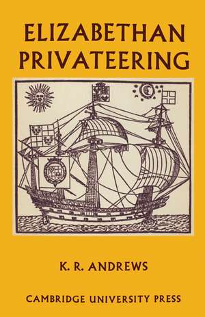 Elizabethan Privateering: English Privateering During the Spanish War, 1585–1603 de Kenneth R. Andrews