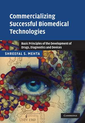 Commercializing Successful Biomedical Technologies: Basic Principles for the Development of Drugs, Diagnostics and Devices de Shreefal S. Mehta