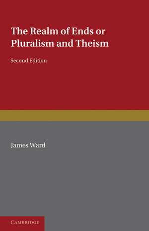 The Realm of Ends: Or Pluralism and Theism de James Ward