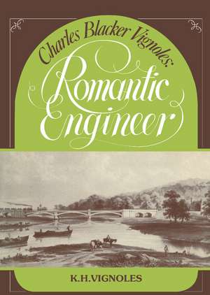 Charles Blacker Vignoles: Romantic Engineer de K. H. Vignoles