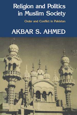 Religion and Politics in Muslim Society: Order and Conflict in Pakistan de Akbar S. Ahmed