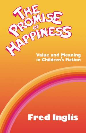 The Promise of Happiness: Value and Meaning in Children's Fiction de Fred Inglis