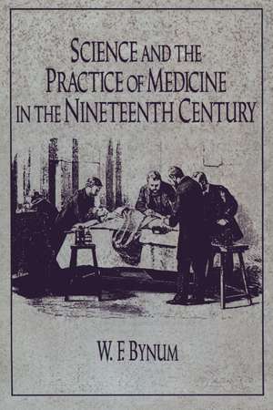 Science and the Practice of Medicine in the Nineteenth Century de W. F. Bynum