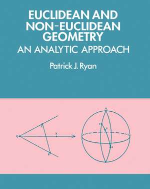 Euclidean and Non-Euclidean Geometry: An Analytic Approach de Patrick J. Ryan