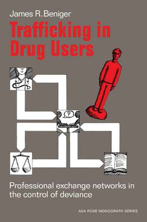 Trafficking in Drug Users: Professional Exchange Networks in the Control of Deviance de James Ralph Beniger