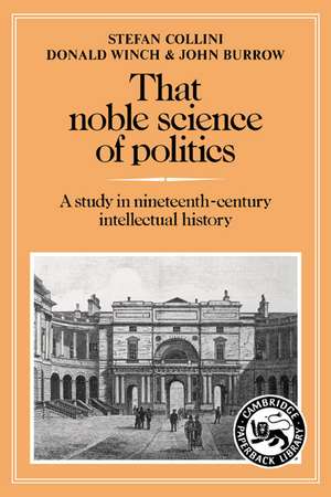 That Noble Science of Politics: A Study in Nineteenth-Century Intellectual History de Stefan Collini