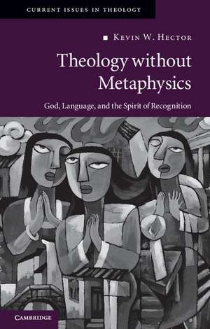 Theology without Metaphysics: God, Language, and the Spirit of Recognition de Kevin W. Hector