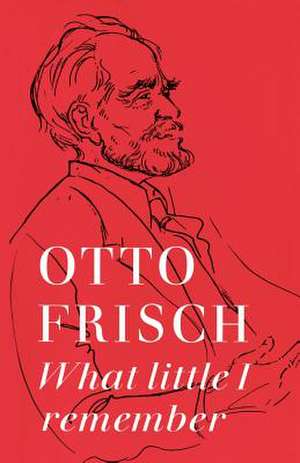 What Little I Remember de Otto Robert Frisch