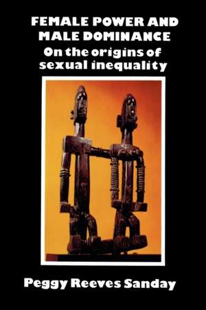 Female Power and Male Dominance: On the Origins of Sexual Inequality de Peggy Reeves Sanday