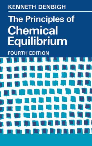 The Principles of Chemical Equilibrium: With Applications in Chemistry and Chemical Engineering de K. G. Denbigh