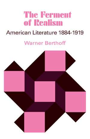 The Ferment of Realism: American Literature 1884–1919 de Warner Berthoff