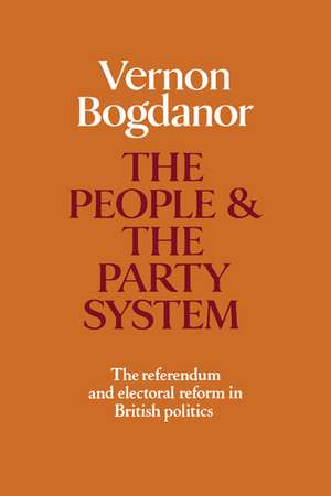 The People and the Party System: The Referendum and Electoral Reform in British Politics de Vernon Bogdanor