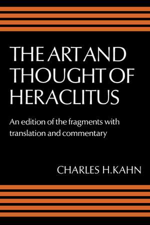 The Art and Thought of Heraclitus: A New Arrangement and Translation of the Fragments with Literary and Philosophical Commentary de Heraclitus