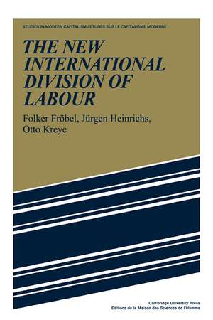 The New International Division of Labour: Structural Unemployment in Industrialised Countries and Industrialisation in Developing Countries de Folker Fröbel