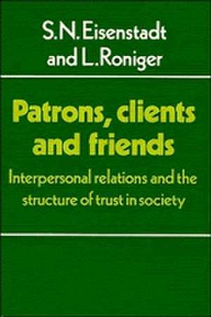 Patrons, Clients and Friends: Interpersonal Relations and the Structure of Trust in Society de S. N. Eisenstadt