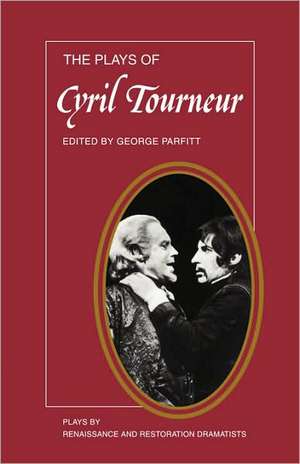 The Plays of Cyril Tourneur: The Revenger's Tragedy, The Atheist's Tragedy de George Parfitt