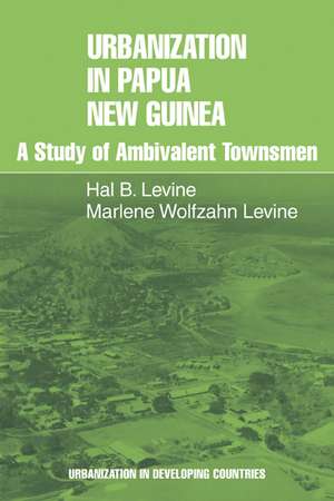 Urbanization in Papua New Guinea: A Study of Ambivalent Townsmen de Hal B. Levine