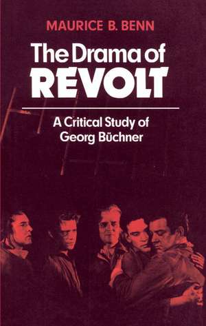 The Drama of Revolt: A Critical Study of Georg Büchner de Maurice B. Benn