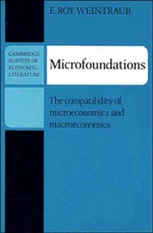 Microfoundations: The Compatibility of Microeconomics and Macroeconomics de E. Roy Weintraub