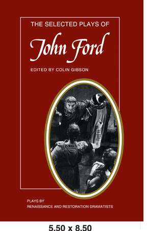 The Selected Plays of John Ford: The Broken Heart, 'Tis Pity She's a Whore, Perkin Warbeck de Colin Gibson