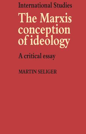 The Marxist Conception of Ideology: A Critical Essay de Martin Seliger