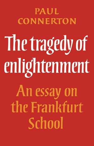 The Tragedy of Enlightenment: An Essay on the Frankfurt School de Paul Connerton