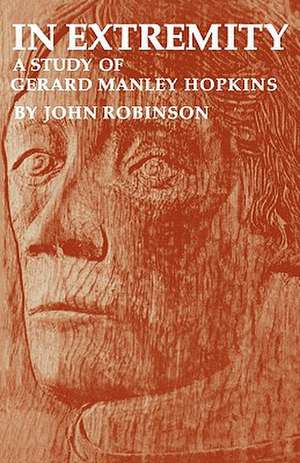 In Extremity: A Study of Gerard Manley Hopkins de John Robinson