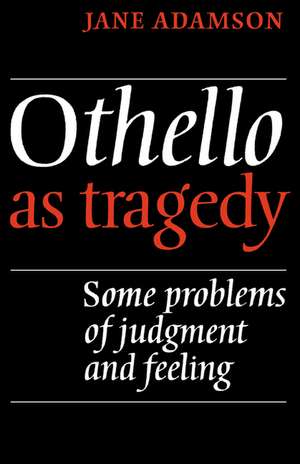 Othello As Tragedy: Some Problems of Judgement and Feeling de Jane Adamson