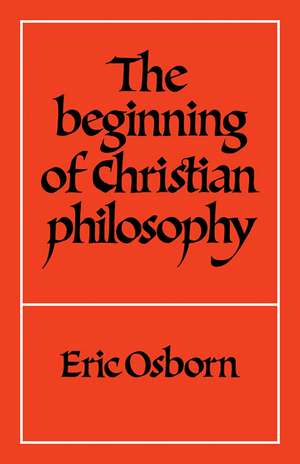 The Beginning of Christian Philosophy de Eric Osborn