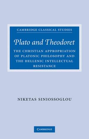 Plato and Theodoret: The Christian Appropriation of Platonic Philosophy and the Hellenic Intellectual Resistance de Niketas Siniossoglou