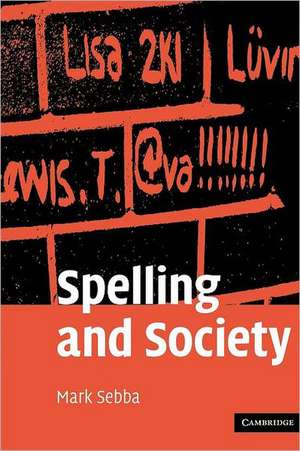 Spelling and Society: The Culture and Politics of Orthography around the World de Mark Sebba