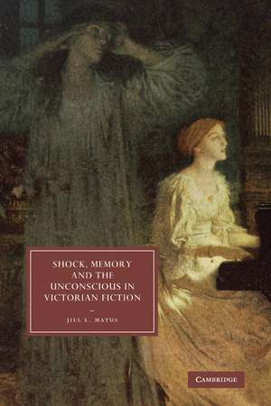 Shock, Memory and the Unconscious in Victorian Fiction de Jill L. Matus