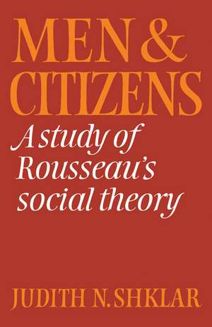 Men and Citizens: A Study of Rousseau's Social Theory de Judith N. Shklar