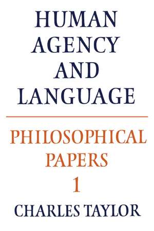 Philosophical Papers: Volume 1, Human Agency and Language de Charles Taylor