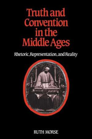 Truth and Convention in the Middle Ages: Rhetoric, Representation and Reality de Ruth Morse