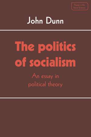 The Politics of Socialism: An Essay in Political Theory de John Dunn