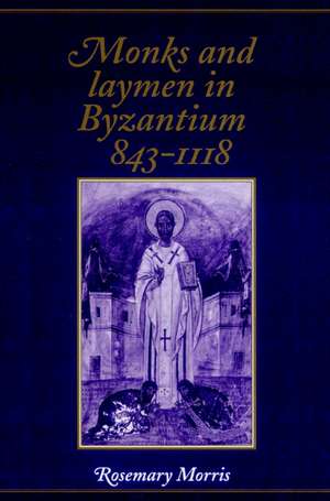 Monks and Laymen in Byzantium, 843–1118 de Rosemary Morris