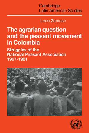 The Agrarian Question and the Peasant Movement in Colombia: Struggles of the National Peasant Association, 1967–1981 de Leon Zamosc