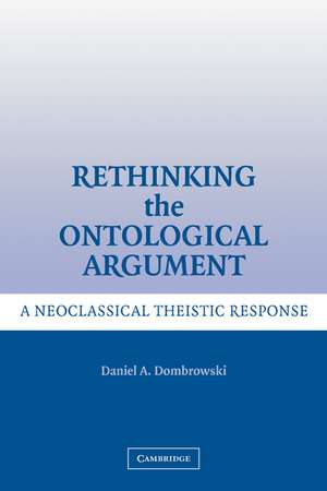 Rethinking the Ontological Argument: A Neoclassical Theistic Response de Daniel A. Dombrowski