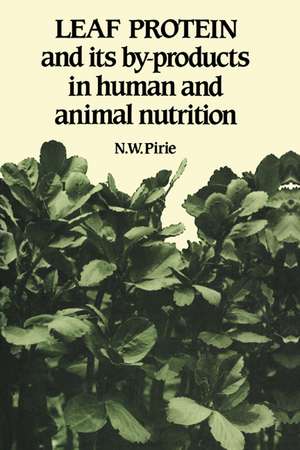Leaf Protein: And its By-products in Human and Animal Nutrition de N. W. Pirie