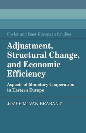 Adjustment, Structural Change, and Economic Efficiency: Aspects of Monetary Cooperation in Eastern Europe de Jozef M. van Brabant