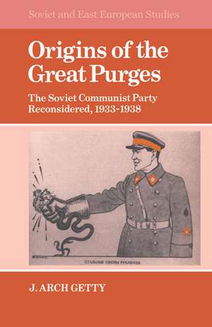 Origins of the Great Purges: The Soviet Communist Party Reconsidered, 1933–1938 de John Archibald Getty